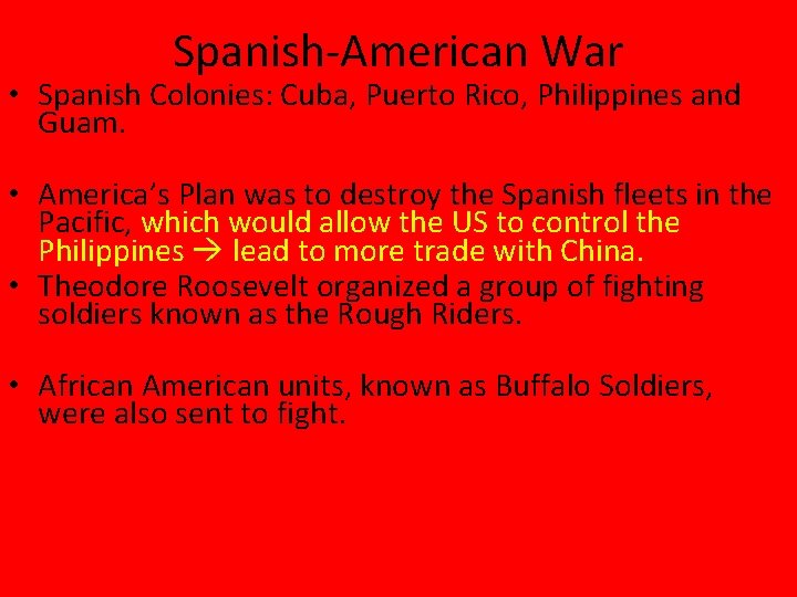 Spanish-American War • Spanish Colonies: Cuba, Puerto Rico, Philippines and Guam. • America’s Plan