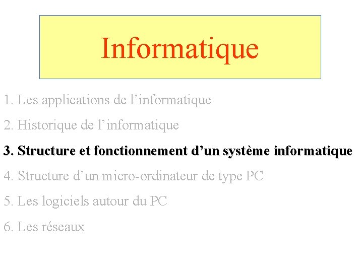 Informatique 1. Les applications de l’informatique 2. Historique de l’informatique 3. Structure et fonctionnement