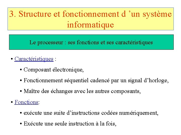 3. Structure et fonctionnement d ’un système informatique Le processeur : ses fonctions et