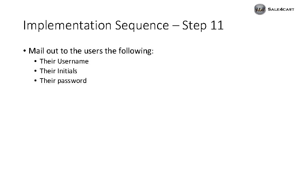 Implementation Sequence – Step 11 • Mail out to the users the following: •