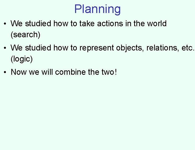 Planning • We studied how to take actions in the world (search) • We
