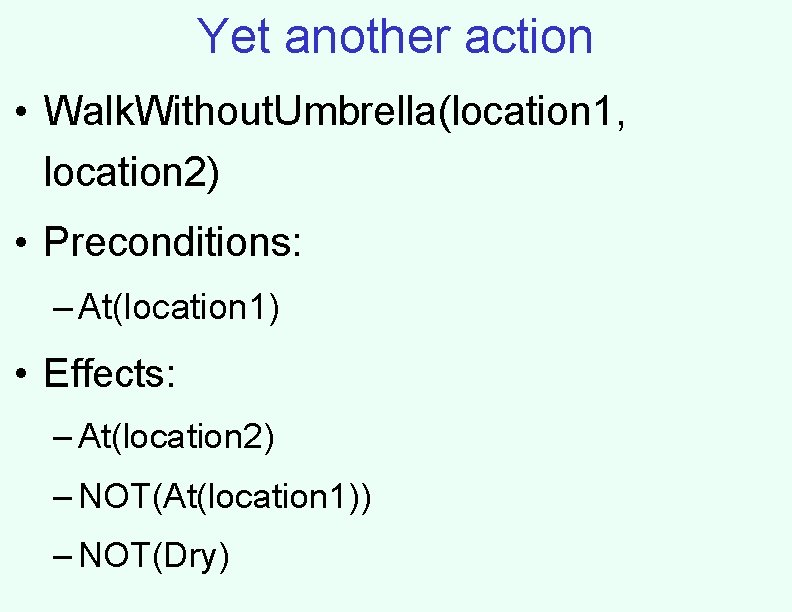 Yet another action • Walk. Without. Umbrella(location 1, location 2) • Preconditions: – At(location