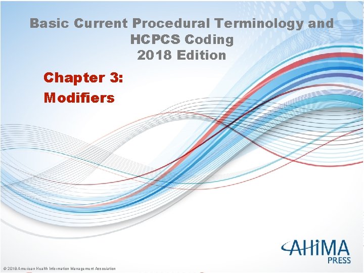 Basic Current Procedural Terminology and HCPCS Coding 2018 Edition Chapter 3: Modifiers © 2018