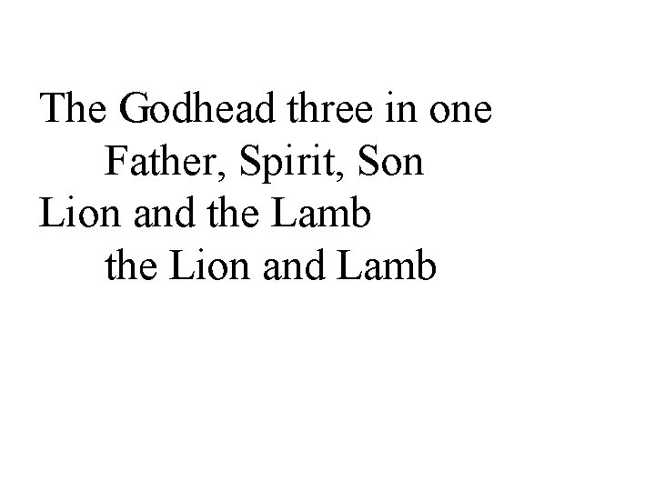 The Godhead three in one Father, Spirit, Son Lion and the Lamb the Lion