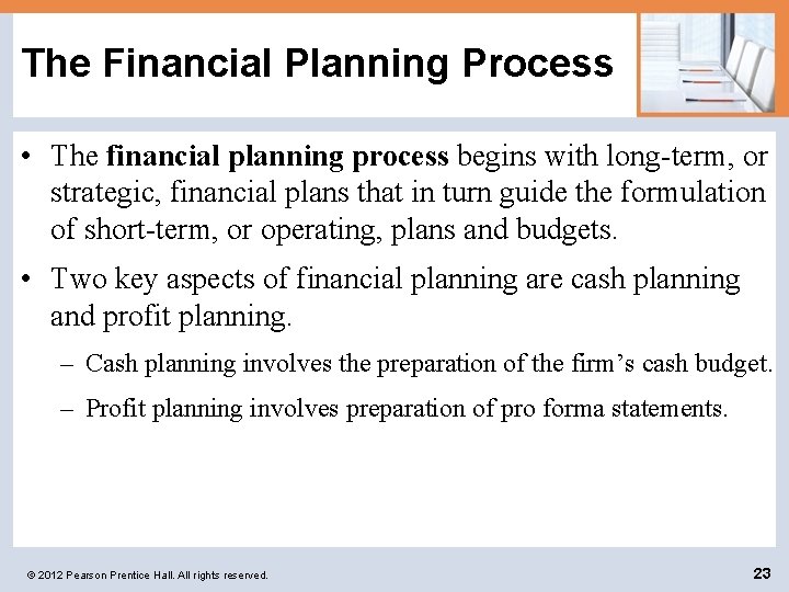 The Financial Planning Process • The financial planning process begins with long-term, or strategic,