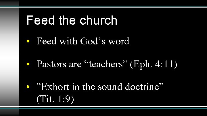 Feed the church • Feed with God’s word • Pastors are “teachers” (Eph. 4: