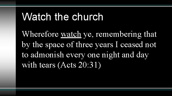 Watch the church Wherefore watch ye, remembering that by the space of three years