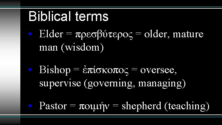 Biblical terms • Elder = πρεσβύτερος = older, mature man (wisdom) • Bishop =