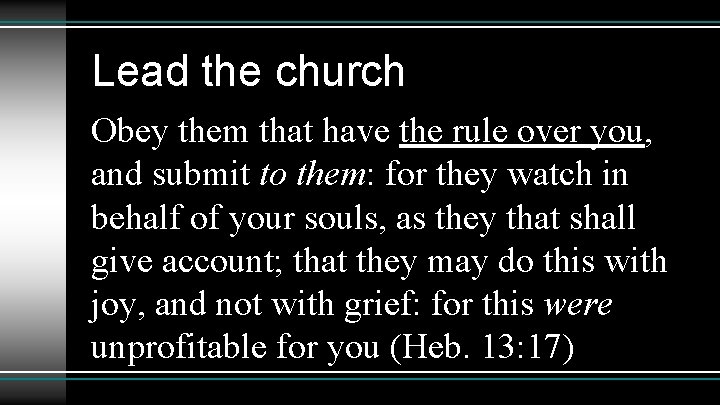 Lead the church Obey them that have the rule over you, and submit to