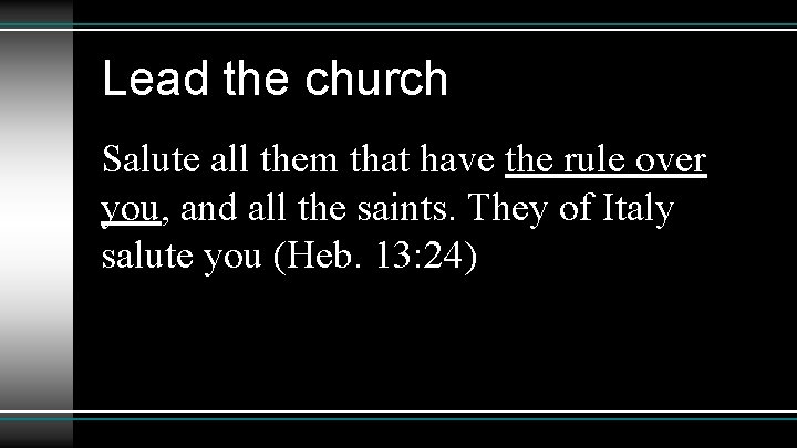 Lead the church Salute all them that have the rule over you, and all