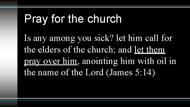Pray for the church Is any among you sick? let him call for the