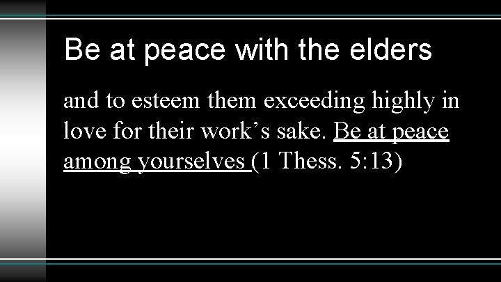 Be at peace with the elders and to esteem them exceeding highly in love