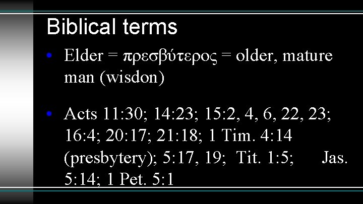 Biblical terms • Elder = πρεσβύτερος = older, mature man (wisdon) • Acts 11: