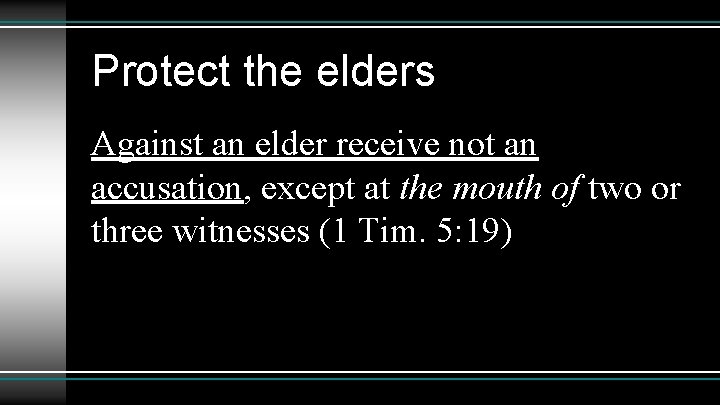 Protect the elders Against an elder receive not an accusation, except at the mouth