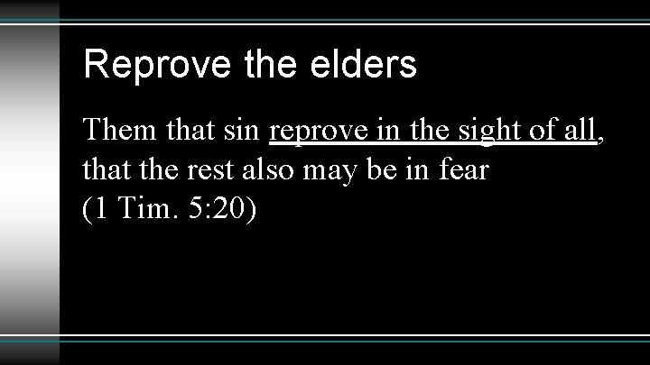 Reprove the elders Them that sin reprove in the sight of all, that the