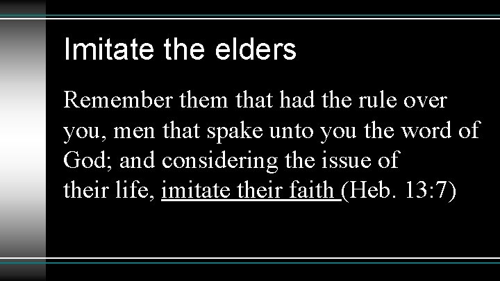 Imitate the elders Remember them that had the rule over you, men that spake