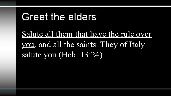 Greet the elders Salute all them that have the rule over you, and all