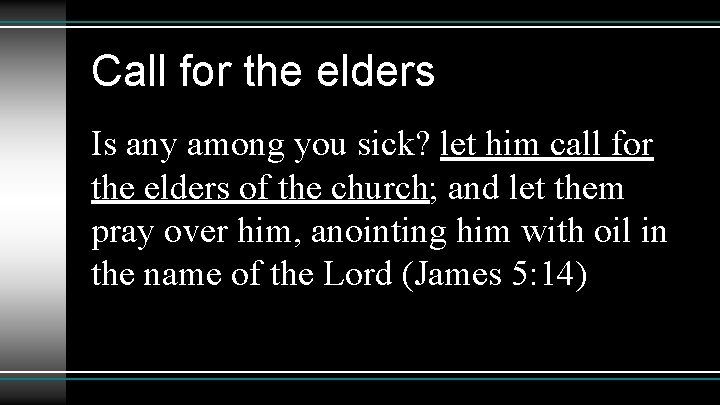 Call for the elders Is any among you sick? let him call for the