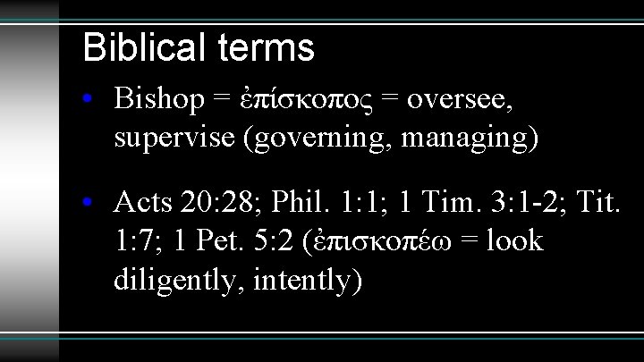Biblical terms • Bishop = ἐπίσκοπος = oversee, supervise (governing, managing) • Acts 20: