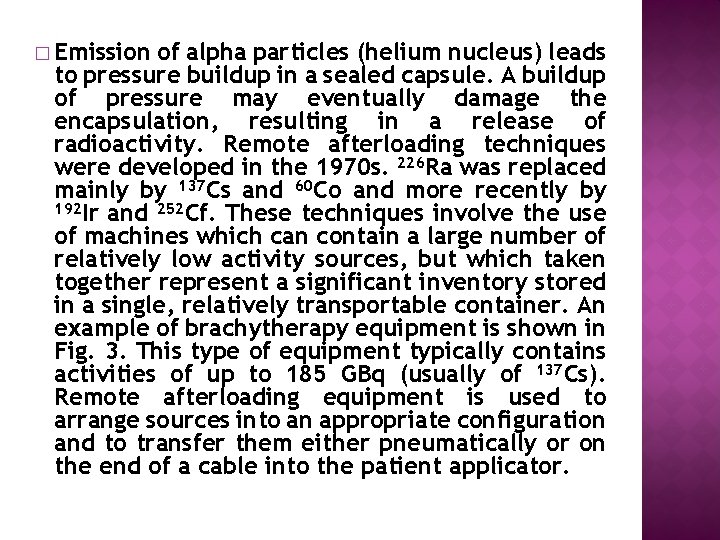 � Emission of alpha particles (helium nucleus) leads to pressure buildup in a sealed