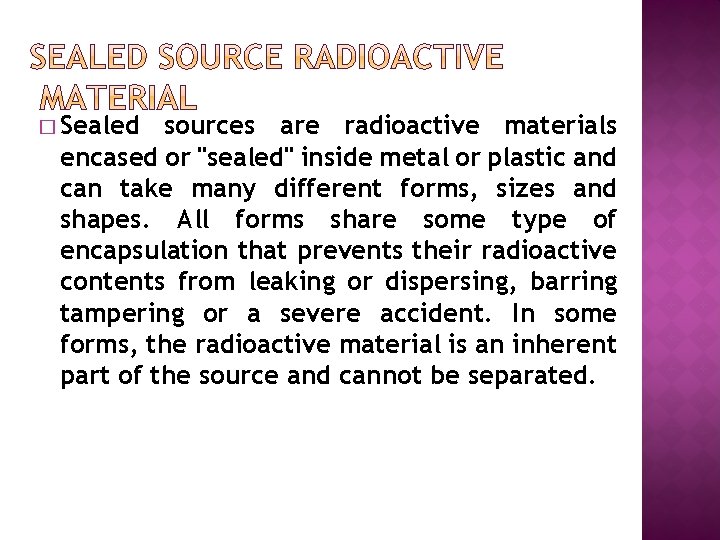 � Sealed sources are radioactive materials encased or "sealed" inside metal or plastic and