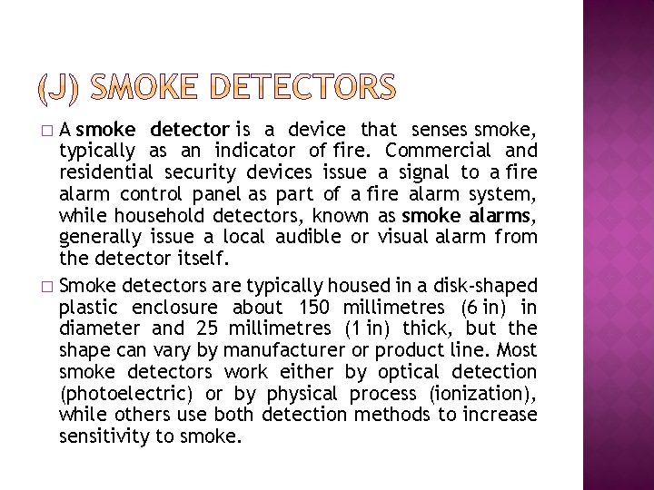 A smoke detector is a device that senses smoke, typically as an indicator of