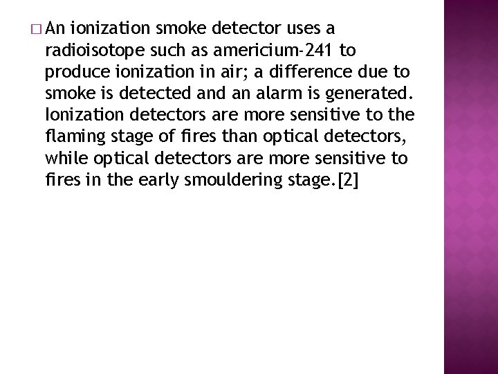 � An ionization smoke detector uses a radioisotope such as americium-241 to produce ionization