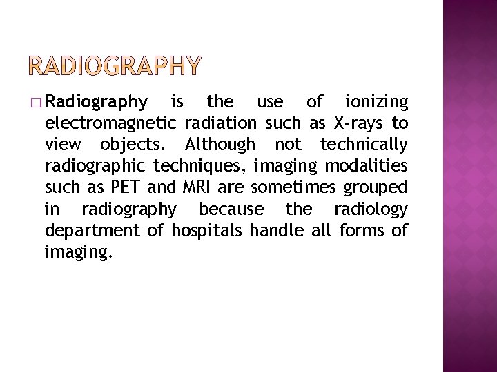 � Radiography is the use of ionizing electromagnetic radiation such as X-rays to view