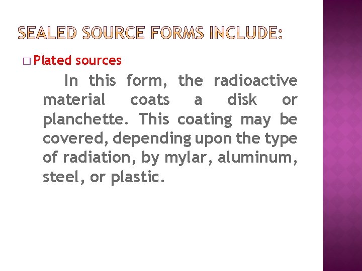 � Plated sources In this form, the radioactive material coats a disk or planchette.