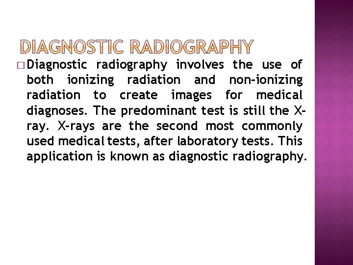 � Diagnostic radiography involves the use of both ionizing radiation and non-ionizing radiation to