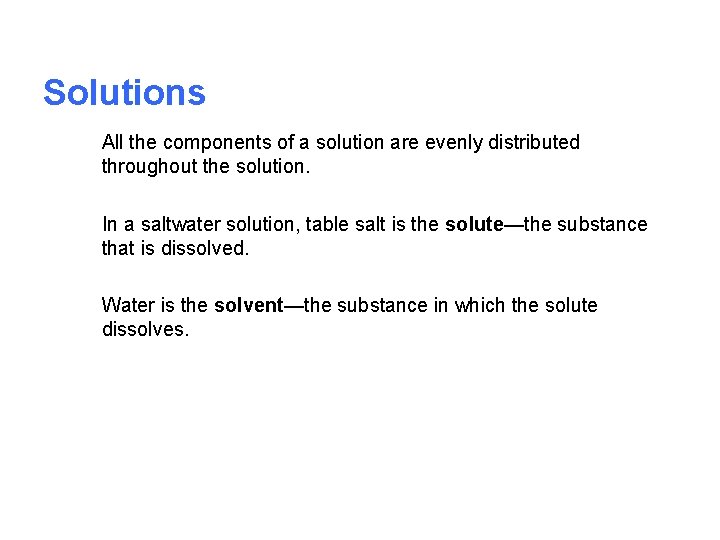 Solutions All the components of a solution are evenly distributed throughout the solution. In