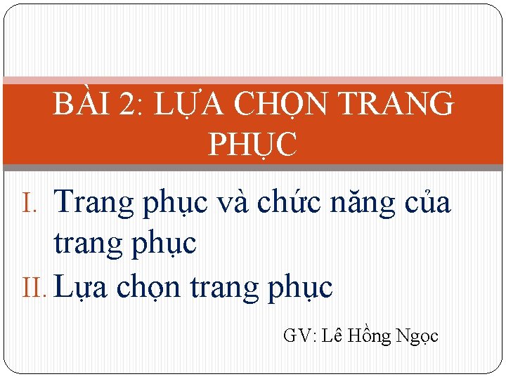 BÀI 2: LỰA CHỌN TRANG PHỤC I. Trang phục và chức năng của trang