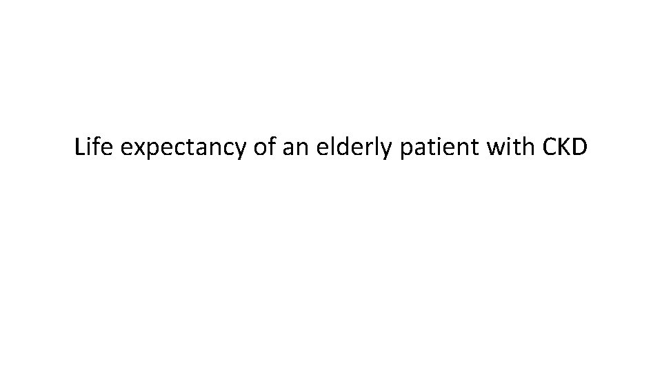 Life expectancy of an elderly patient with CKD 
