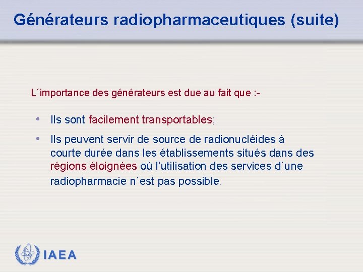 Générateurs radiopharmaceutiques (suite) L´importance des générateurs est due au fait que : - •