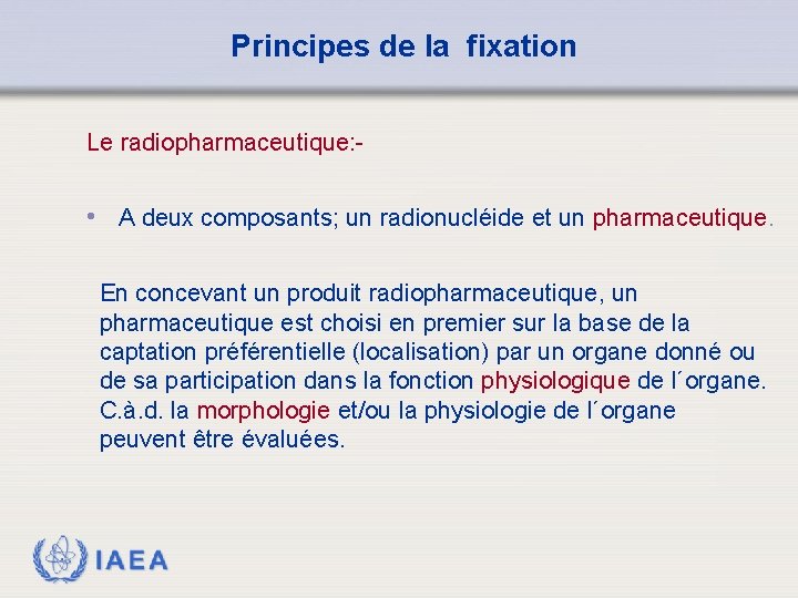 Principes de la fixation Le radiopharmaceutique: - • A deux composants; un radionucléide et