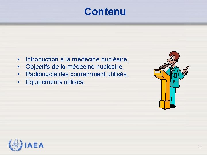 Contenu • • Introduction à la médecine nucléaire, Objectifs de la médecine nucléaire, Radionucléides