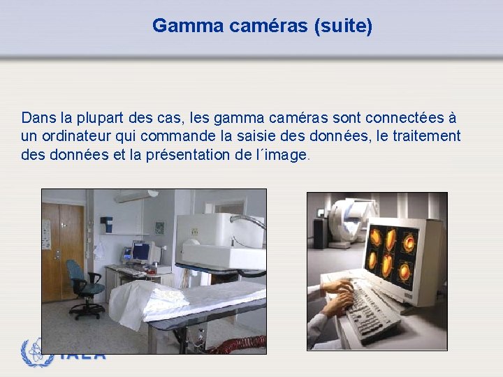 Gamma caméras (suite) Dans la plupart des cas, les gamma caméras sont connectées à