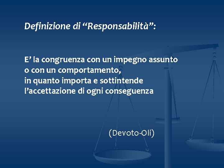 Definizione di “Responsabilità”: E’ la congruenza con un impegno assunto o con un comportamento,