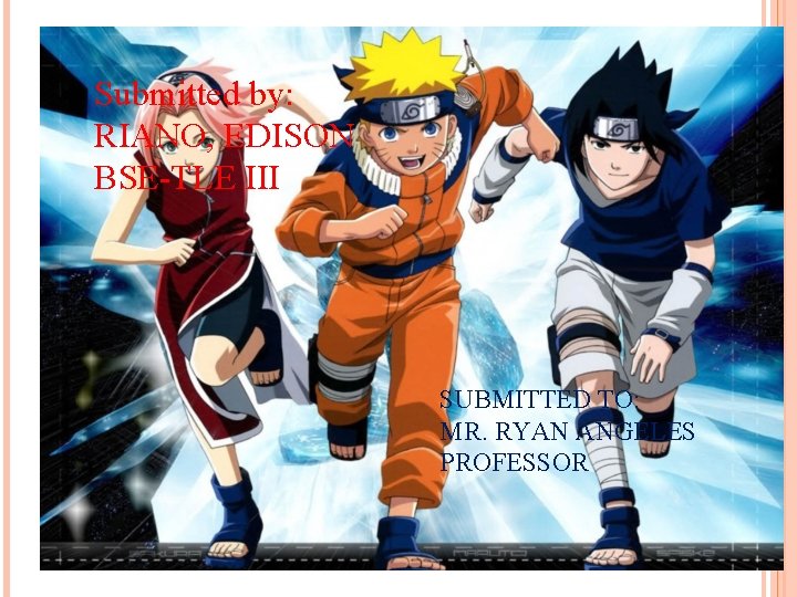 Submitted by: RIANO, EDISON BSE-TLE III SUBMITTED TO: MR. RYAN ANGELES PROFESSOR 