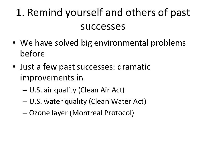 1. Remind yourself and others of past successes • We have solved big environmental