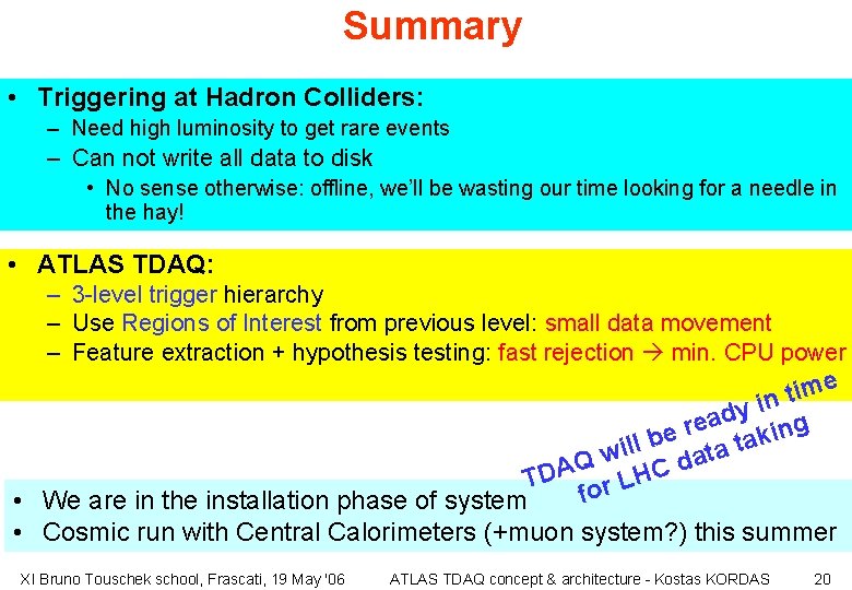 Summary • Triggering at Hadron Colliders: – Need high luminosity to get rare events