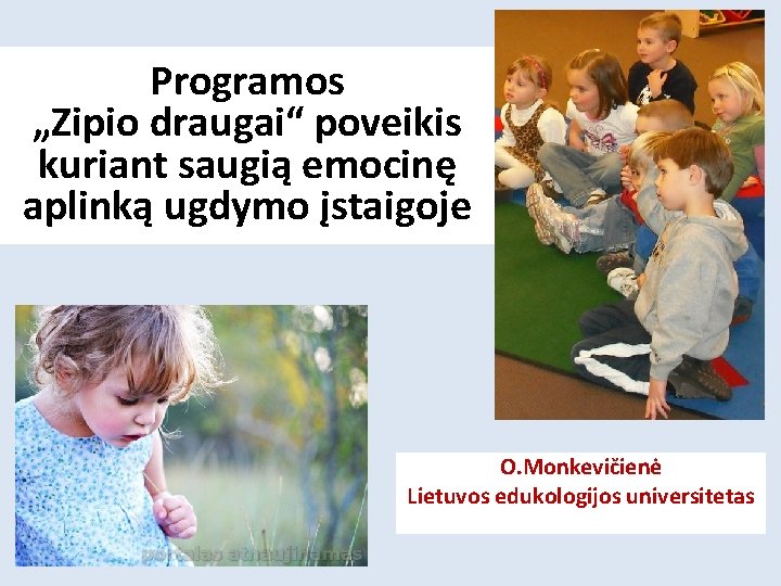 Programos „Zipio draugai“ poveikis kuriant saugią emocinę aplinką ugdymo įstaigoje O. Monkevičienė Lietuvos edukologijos