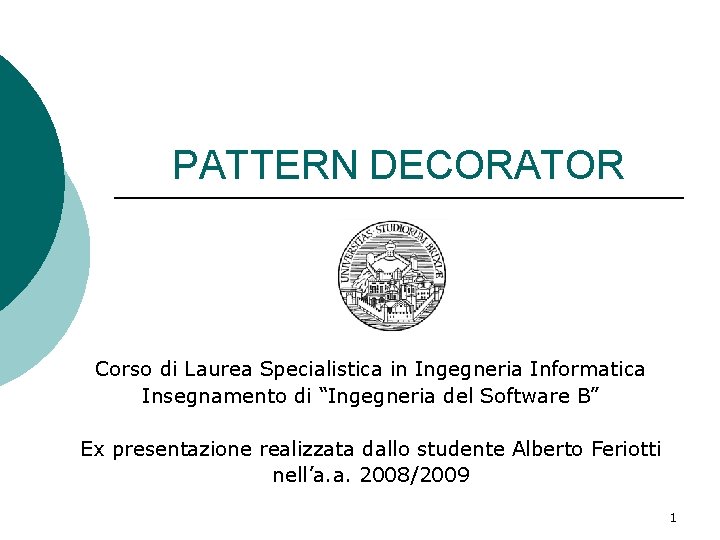 PATTERN DECORATOR Corso di Laurea Specialistica in Ingegneria Informatica Insegnamento di “Ingegneria del Software