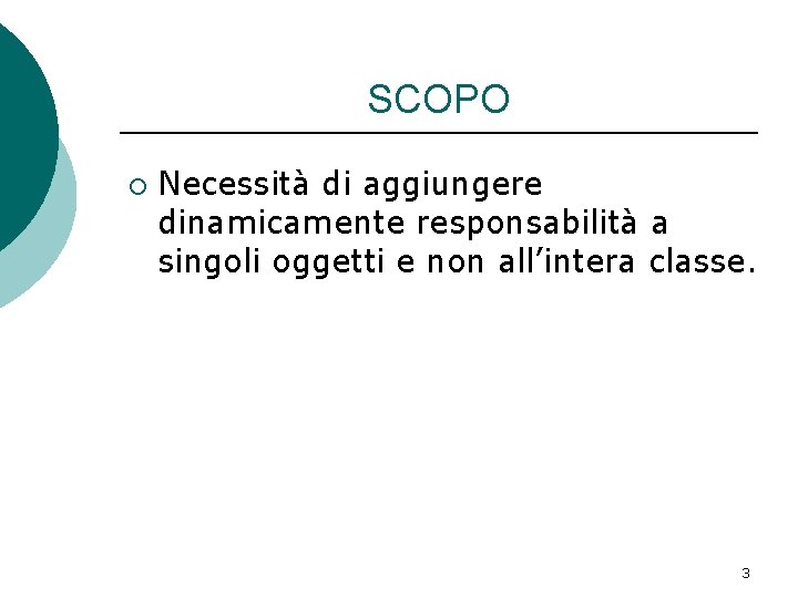 SCOPO ¡ Necessità di aggiungere dinamicamente responsabilità a singoli oggetti e non all’intera classe.