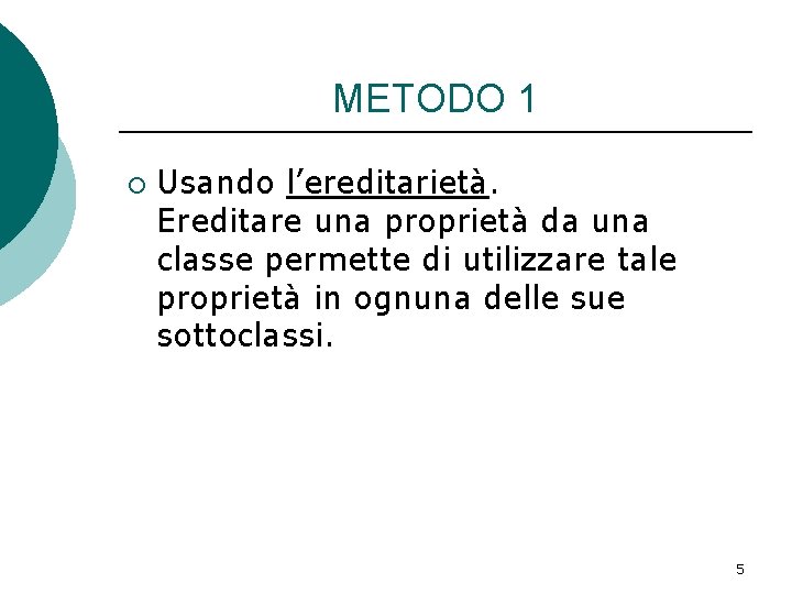 METODO 1 ¡ Usando l’ereditarietà. Ereditare una proprietà da una classe permette di utilizzare