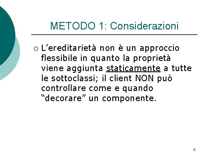 METODO 1: Considerazioni ¡ L’ereditarietà non è un approccio flessibile in quanto la proprietà