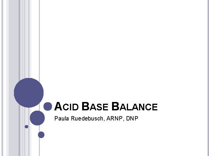 ACID BASE BALANCE Paula Ruedebusch, ARNP, DNP 