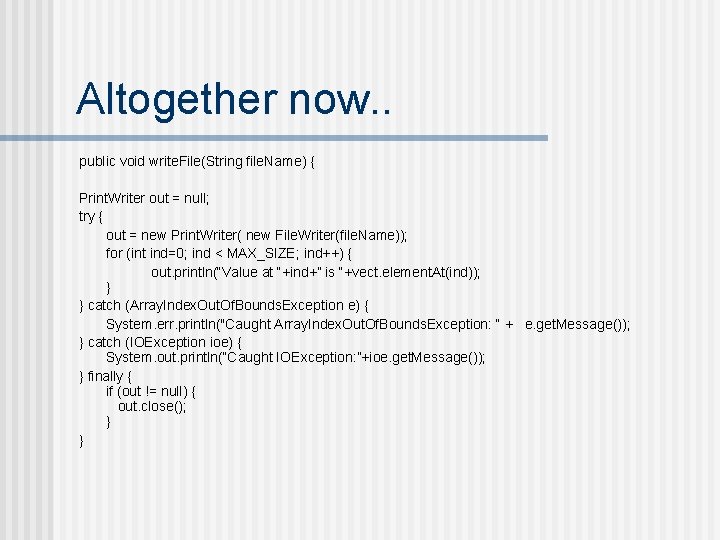 Altogether now. . public void write. File(String file. Name) { Print. Writer out =