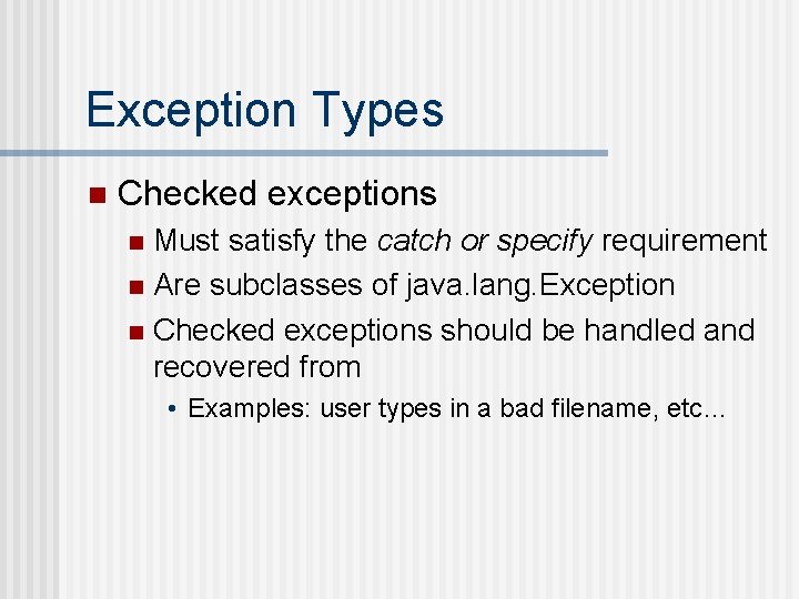 Exception Types n Checked exceptions Must satisfy the catch or specify requirement n Are