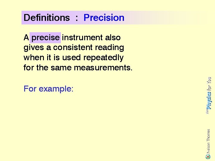 Definitions : Precision A precise instrument also gives a consistent reading when it is